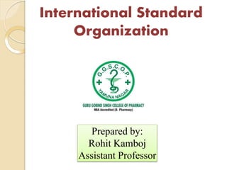 International Standard
Organization
Prepared by:
Rohit Kamboj
Assistant Professor
 