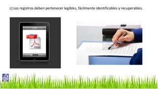 c) Los registros deben pertenecer legibles, fácilmente identificables y recuperables.

 