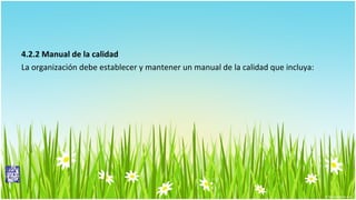 4.2.2 Manual de la calidad
La organización debe establecer y mantener un manual de la calidad que incluya:

 