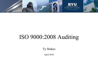 ISO 9000:2008 Auditing
Ty Stokes
April 2010
 