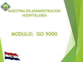 MAESTRIA EN ADMINISTRACION
HOSPITALARIA
MODULO: ISO 9000
 