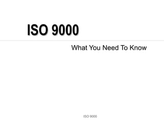 ISO 9000
ISO 9000ISO 9000
What You Need To Know
 