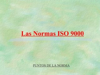 Las Normas ISO 9000



   PUNTOS DE LA NORMA
 