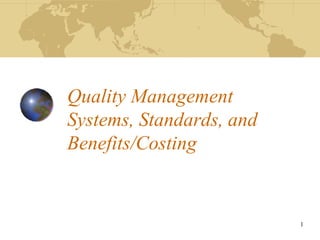 Quality Management
Systems, Standards, and
Benefits/Costing
1
 