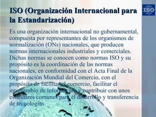 ISO (ISO (Organización Internacional paraOrganización Internacional para
la Estandarización)la Estandarización)
Es una org...
