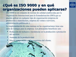 ¿Qué es ISO 9000 y en qué¿Qué es ISO 9000 y en qué
organizaciones pueden aplicarse?organizaciones pueden aplicarse?
ISO 90...