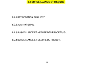 8.2 SURVEILLANCE ET MESURE 8.2.1 SATISFACTION DU CLIENT. 8.2.2 AUDIT INTERNE. 8.2.3 SURVEILLANCE ET MESURE DES PROCESSUS. 8.2.4 SURVEILLANCE ET MESURE DU PRODUIT. 