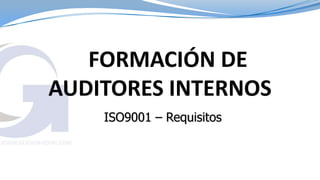FORMACIÓN DE
AUDITORES INTERNOS
    ISO9001 – Requisitos
 