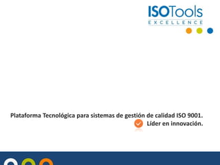 Plataforma Tecnológica para sistemas de gestión de calidad ISO 9001.
Líder en innovación.

 
