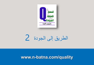 1‫الجودة‬ ‫إدارة‬ ‫نظام‬ISO 9001
www.n-batna.com/quality
‫الجودة‬ ‫إلى‬ ‫الطريق‬2
 