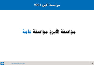 18‫الجودة‬ ‫إدارة‬ ‫نظام‬ISO 9001
‫مواصفة‬ ‫األيزو‬ ‫مواصفة‬‫عامة‬
‫و‬‫األيز‬ ‫مواصفة‬9001
 