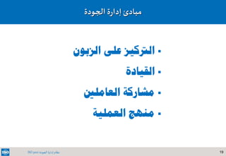 19‫الجودة‬ ‫إدارة‬ ‫نظام‬ISO 9001
‫الزبون‬ ‫على‬ ‫الرتكيز‬
‫القيادة‬
‫العاملني‬ ‫مشاركة‬
‫العملية‬ ‫منهج‬
‫الجودة‬ ‫ة‬‫ر‬‫إدا‬ ‫مبادئ‬
 