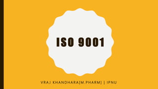 ISO 9001
V R A J K H A N D H A R A [ M . P H A R M ] | I P N U
 