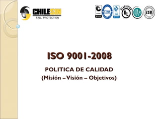 ISO 9001-2008
 POLITICA DE CALIDAD
(Misión – Visión – Objetivos)
 