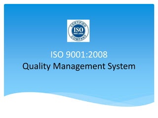 ISO 9001:2008 
Quality Management System 
 
