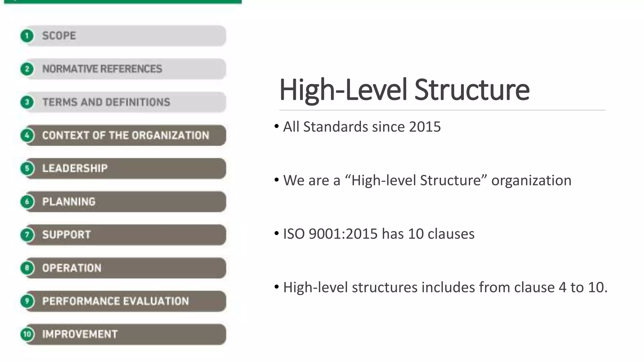 High-Level Structure
• All Standards since 2015
• We are a “High-level Structure” organization
• ISO 9001:2015 has 10 clauses
• High-level structures includes from clause 4 to 10.
 