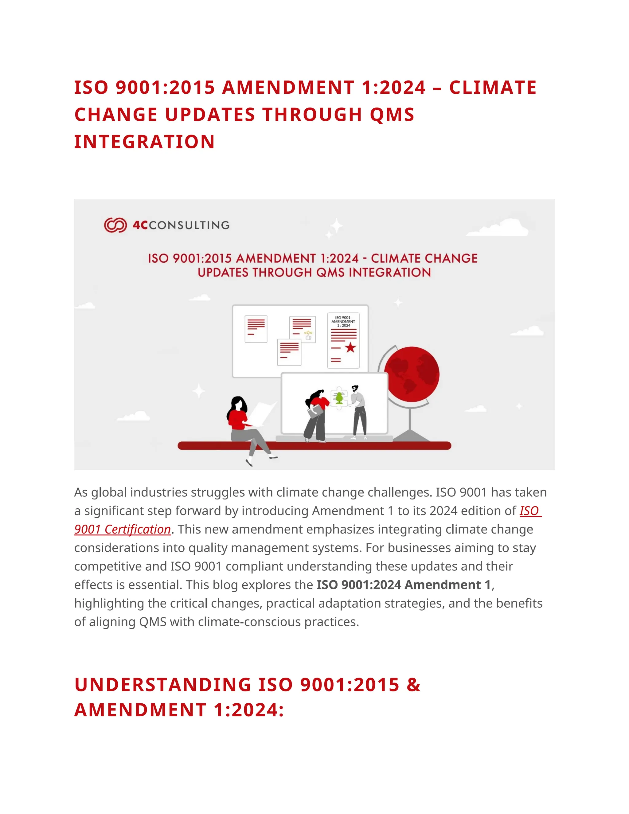 ISO 9001:2015 AMENDMENT 1:2024 – CLIMATE
CHANGE UPDATES THROUGH QMS
INTEGRATION
As global industries struggles with climate change challenges. ISO 9001 has taken
a significant step forward by introducing Amendment 1 to its 2024 edition of ISO
9001 Certification. This new amendment emphasizes integrating climate change
considerations into quality management systems. For businesses aiming to stay
competitive and ISO 9001 compliant understanding these updates and their
effects is essential. This blog explores the ISO 9001:2024 Amendment 1,
highlighting the critical changes, practical adaptation strategies, and the benefits
of aligning QMS with climate-conscious practices.
UNDERSTANDING ISO 9001:2015 &
AMENDMENT 1:2024:
 
