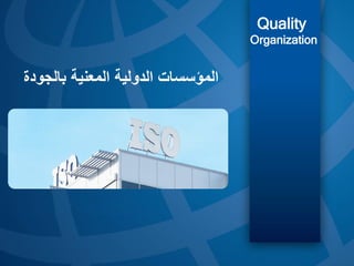 ‫بالجو‬ ‫المعنية‬ ‫الدولية‬ ‫المؤسسات‬
‫دة‬
Quality
Organization
 