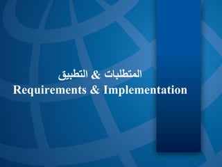 ‫المتطلبات‬
&
‫التطبيق‬
Requirements & Implementation
 