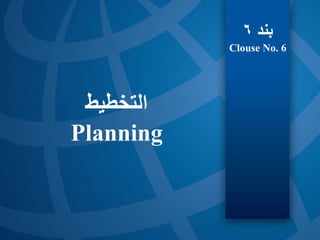 ‫التخطيط‬
Planning
‫بند‬
6
Clouse No. 6
 
