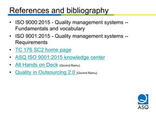 References and bibliography
• ISO 9000:2015 - Quality management systems --
Fundamentals and vocabulary
• ISO 9001:2015 - ...