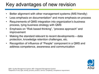 Key advantages of new revision
• Better alignment with other management systems (IMS friendly)
• Less emphasis on document...