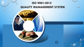 ISO 9001:2015
QUALITY MANAGEMENT SYSTEM
 