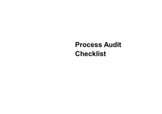 Process Audit
Checklist
 