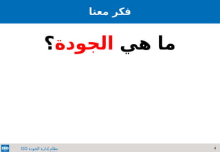 4
‫الجودة‬ ‫إدارة‬ ‫نظام‬
ISO
‫معنا‬ ‫فكر‬
‫هي‬ ‫ما‬
‫الجودة‬
‫؟‬
 