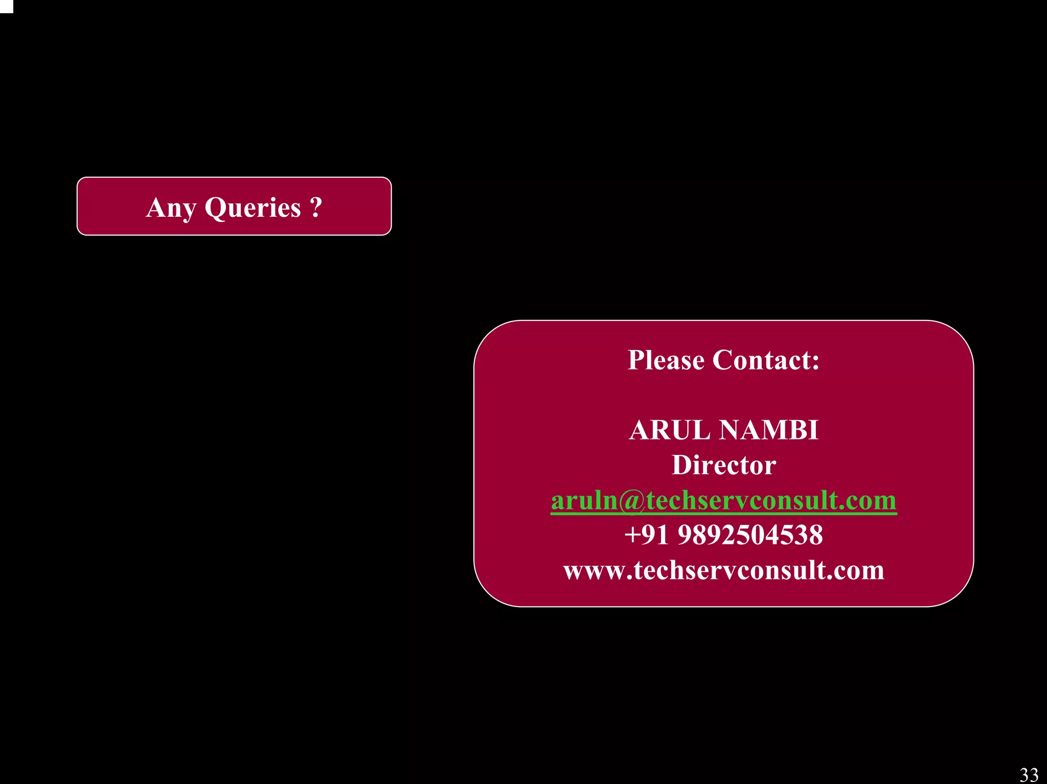 Process workshop




Any Queries ?




                     Please Contact:

                     ARUL NAMBI
                        Director
                aruln@techservconsult.com
                     +91 9892504538
                 www.techservconsult.com




                                                       33
 