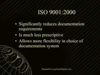 ISO 9001:2000 Significantly reduces documentation requirements Is much less prescriptive Allows more flexibility in choice of documentation system 