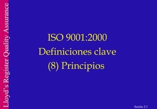 ISO 9001:2000 Definiciones clave (8) Principios  Sesión 2/1 