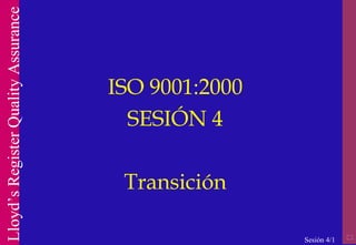 ISO 9001:2000 SESIÓN 4 Transición  Sesión 4/1 