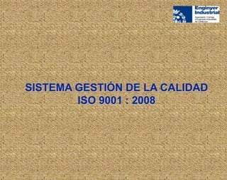 SISTEMA GESTIÓN DE LA CALIDAD
ISO 9001 : 2008
 