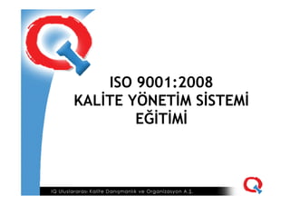 ISO 9001:2008
KALİTE YÖNETİM SİSTEMİ
EĞİTİMİ

 