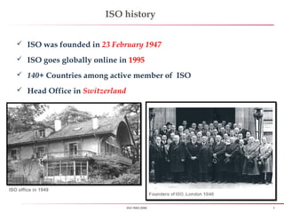 4ISO 9001:2008
ISO history
 ISO was founded in 23 February 1947
 ISO goes globally online in 1995
 140+ Countries among active member of ISO
 Head Office in Switzerland
ISO office in 1949
 