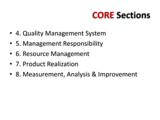 CORE Sections
• 4. Quality Management System
• 5. Management Responsibility
• 6. Resource Management
• 7. Product Realization
• 8. Measurement, Analysis & Improvement
 