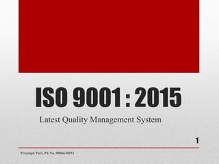 ISO 9001 : 2015
Latest Quality Management System
1
Prasenjit Puri, Ph No. 8906636953
 