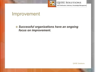 Improvement
 Successful organizations have an ongoing
focus on improvement.
QHSE Solutions
 