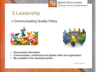 5.Leadership
 Communicating Quality Policy
QHSE Solutions
• Documented information
• Communicated, understood and applied within the organization
• Be available to the interested parties
 