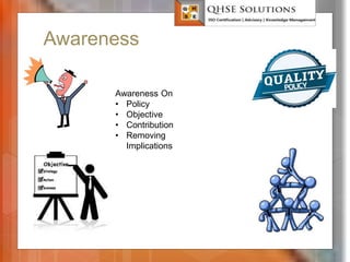 Awareness
QHSE Solutions
Awareness On
• Policy
• Objective
• Contribution
• Removing
Implications
 