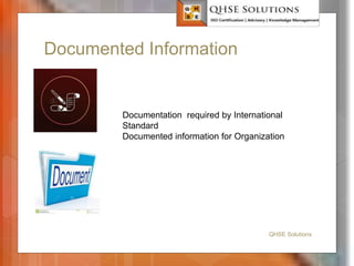 Documented Information
QHSE Solutions
Documentation required by International
Standard
Documented information for Organization
 
