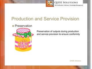 Production and Service Provision
 Preservation
QHSE Solutions
Preservation of outputs during production
and service provision to ensure conformity
 