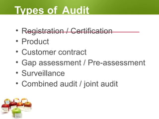 Types of Audit
• Registration / Certification
• Product
• Customer contract
• Gap assessment / Pre-assessment
• Surveillance
• Combined audit / joint audit
 