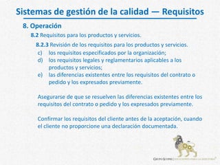 Sistemas de gestión de la calidad — Requisitos
8.2 Requisitos para los productos y servicios.
8. Operación
8.2.3 Revisión ...