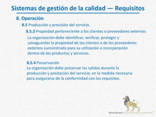 Sistemas de gestión de la calidad — Requisitos
8.5 Producción y provisión del servicio.
8. Operación
8.5.3 Propiedad perte...
