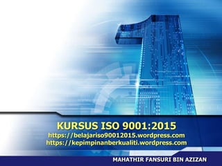 KURSUS ISO 9001:2015
https://belajariso90012015.wordpress.com
https://kepimpinanberkualiti.wordpress.com
MAHATHIR FANSURI BIN AZIZAN
 