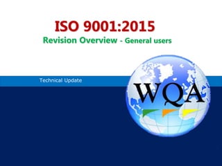 Technical Update
ISO 9001:2015
Revision Overview - General users
 
