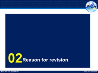 More than just a certificate… www.wqa-apac.com
Worldwide Quality Assurance Worldwide Quality Assurance Worldwide Quality Assurance Worldwide Quality Assurance Worldwide Qu
Quality Assurance Worldwide Quality Assurance Worldwide Quality Assurance Worldwide Quality Assurance Worldwide Quality Assura
Assurance Worldwide Quality Assurance Worldwide Quality Assurance Worldwide Quality Assurance Worldwide Quality Assurance
02Reason for revision
 