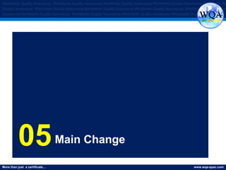 More than just a certificate… www.wqa-apac.com
Worldwide Quality Assurance Worldwide Quality Assurance Worldwide Quality Assurance Worldwide Quality Assurance Worldwide Qu
Quality Assurance Worldwide Quality Assurance Worldwide Quality Assurance Worldwide Quality Assurance Worldwide Quality Assura
Assurance Worldwide Quality Assurance Worldwide Quality Assurance Worldwide Quality Assurance Worldwide Quality Assurance
05Main Change
 